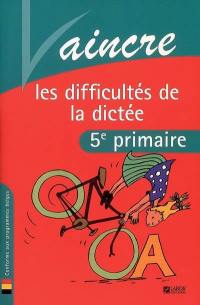 Vaincre les difficultés de la dictée : 5e primaire : conforme aux programmes belges