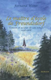 Le maître d'école de Freundsdorf : témoin et acteur de son temps, 1938-1968