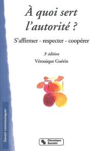 A quoi sert l'autorité ? : s'affirmer, respecter, coopérer