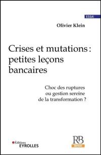 Crises et mutations : petites leçons bancaires : choc des ruptures ou gestion sereine de la transformation ?