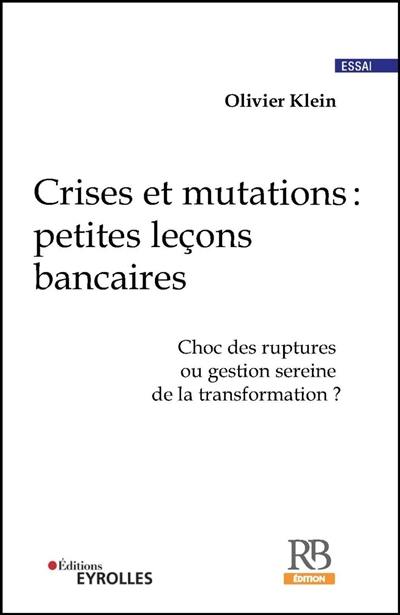 Crises et mutations : petites leçons bancaires : choc des ruptures ou gestion sereine de la transformation ?