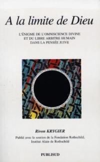 A la limite de Dieu : l'énigme de l'omniscience divine et du libre arbitre humain dans la pensée juive