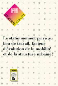 Le Stationnement privé au lieu de travail : facteur d'évolution de la mobilité et de la structure urbaine ?