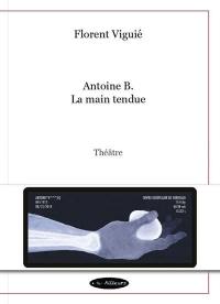 Antoine B. : la main tendue : théâtre