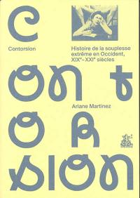 Contorsion : histoire de la souplesse extrême en Occident, XIXe-XXIe siècles