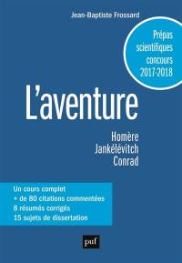 L'aventure : Homère, Odyssée, Jankélévitch, L'aventure, l'ennui, le sérieux, Conrad, Au coeur des ténèbres : prépas scientfiques, concours 2017-2018