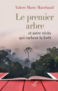 Le premier arbre : et autres récits qui cachent la forêt