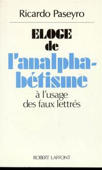 Eloge de l'analphabétisme : à l'usage des faux lettrés