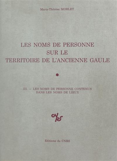 Les Noms de personne sur le territoire de l'ancienne Gaule. Vol. 3. Les Noms de personne contenus dans les noms de lieux