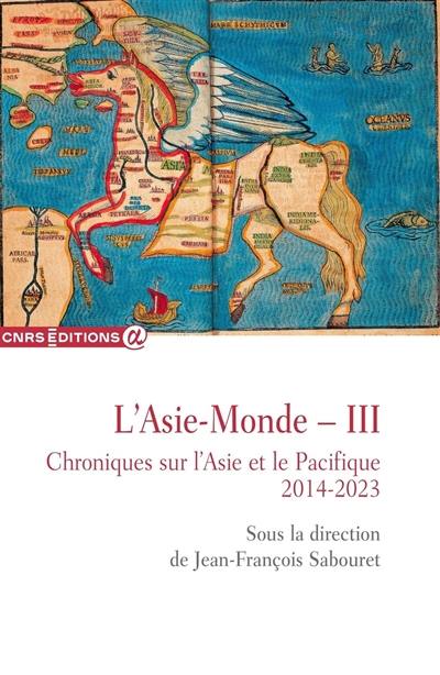 L'Asie-monde : chroniques sur l'Asie et le Pacifique. Vol. 3. 2014-2023