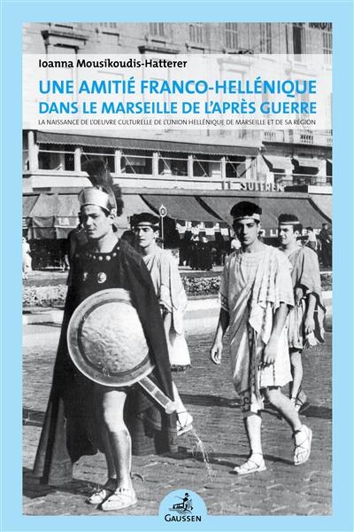 Une amitié franco-hellénique dans le Marseille de l'après guerre : la naissance de l'oeuvre culturelle de l'Union hellénique de Marseille et de sa région