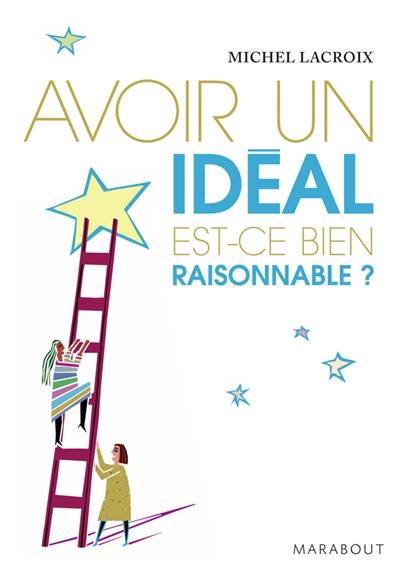 Avoir un idéal, est-ce bien raisonnable ?