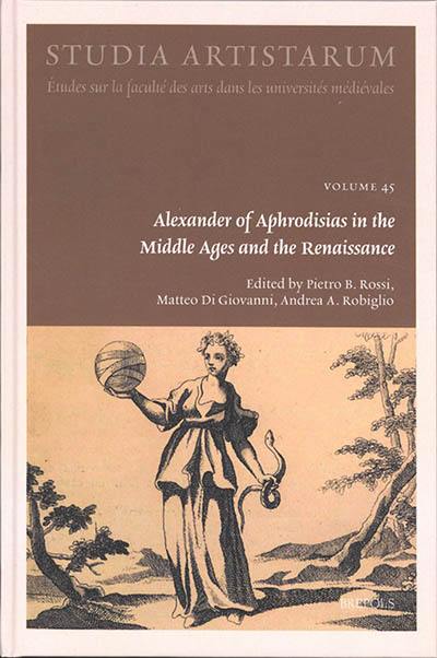 Alexander of Aphrodisias in the Middle Ages and the Renaissance Alexander of Aphrodisias in the Middle Ages and the Renaissance