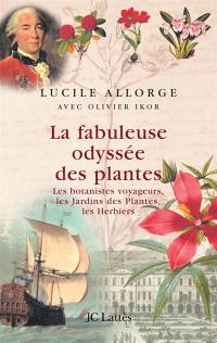 La fabuleuse odyssée des plantes : les botanistes voyageurs, les jardins des plantes, les herbiers