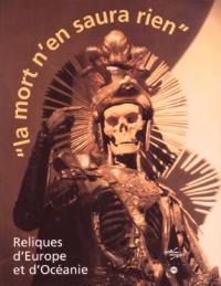 La mort n'en saura rien : reliques d'Europe et d'Océanie : exposition, Musée national des arts d'Afrique et d'Océanie, Paris, 12 oct. 1999-24 janv. 2000