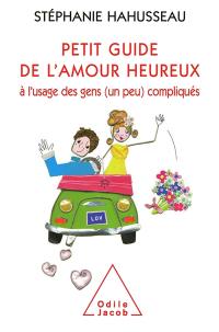 Petit guide de l'amour heureux : à l'usage des gens (un peu) compliqués