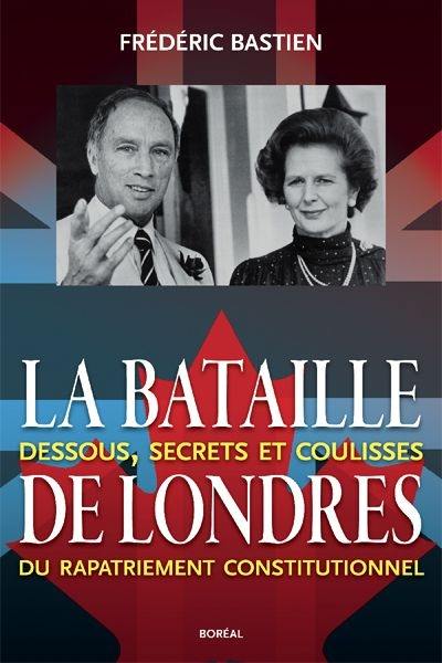 La bataille de Londres : dessous, secrets et coulisses du rapatriement constitutionnel