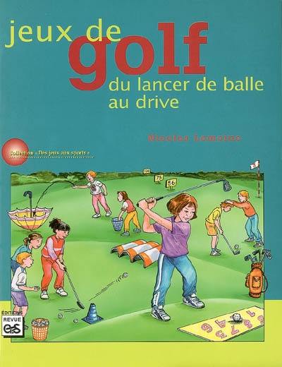 Jeux de golf : du lancer de balle au drive : pour l'école et le collège