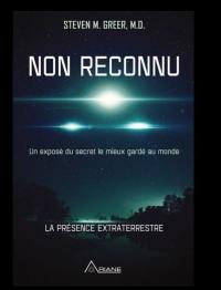 Non reconnu : un exposé du secret le mieux gardé au monde : la présence extraterrestre