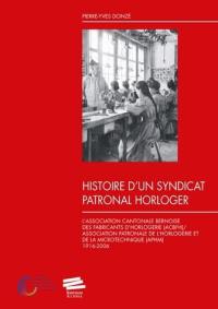 Histoire d'un syndicat patronal horloger : l'Association cantonale bernoise des fabricants d'horlogerie (ACBFH), Association patronale de l'horlogerie et de la microtechnique (APHM) : 1916-2006