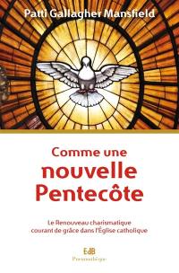 Comme une nouvelle Pentecôte : le Renouveau charismatique : courant de grâce dans l'Eglise catholique