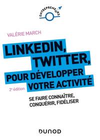 LinkedIn, Twitter pour développer votre activité : se faire connaître, conquérir, fidéliser