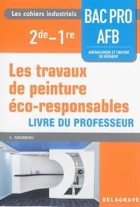 Les travaux de peinture éco-responsables : 2de, 1re bac pro BTS AFB aménagement et finition du bâtiment : livre du professeur