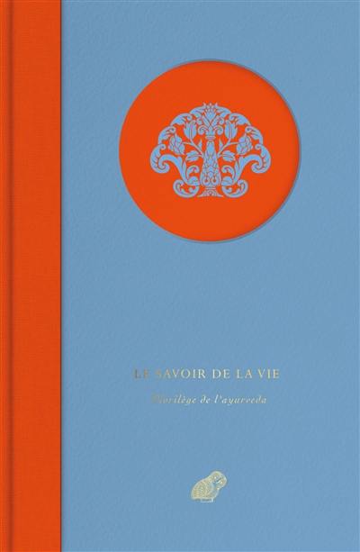 Le savoir de la vie : florilège de l'ayurveda