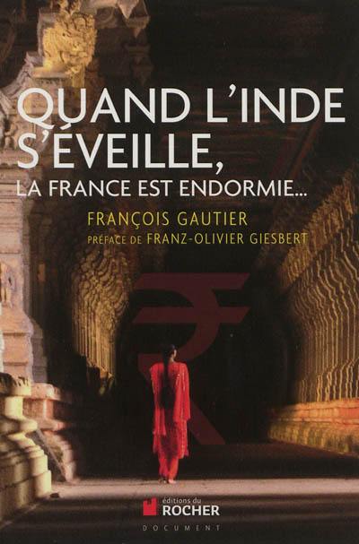 Quand l'Inde s'éveille : la France est endormie... : dix clichés qui nous empêchent de le voir