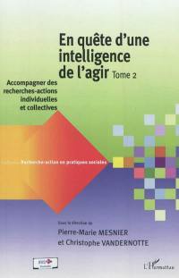 En quête d'une intelligence de l'agir. Vol. 2. Accompagner des recherches-actions individuelles et collectives