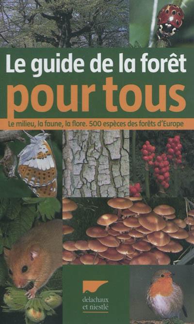 Guide de la forêt pour tous : le milieu, la faune, la flore : 500 espèces des forêts d'Europe