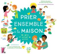 Prier ensemble à la maison : 101 idées et autant de gestes