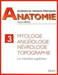 Schémas de travaux pratiques. Vol. 3. Myologie, angéiologie, névrologie, topographie : membre supérieur