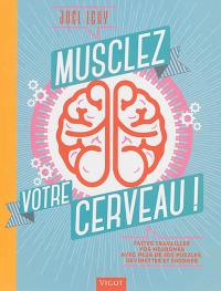 Musclez votre cerveau ! : faites travailler vos neurones avec plus de 300 puzzles, devinettes et énigmes