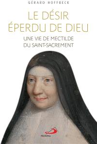 Le désir éperdu de Dieu : une vie de Mectilde du Saint-Sacrement