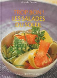 Trop bon ! Les salades du soleil : 50 recettes de chefs