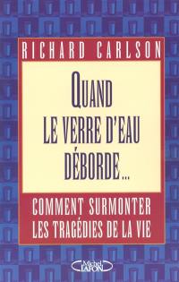 Quand le verre d'eau déborde... : comment surmonter les tragédies de la vie