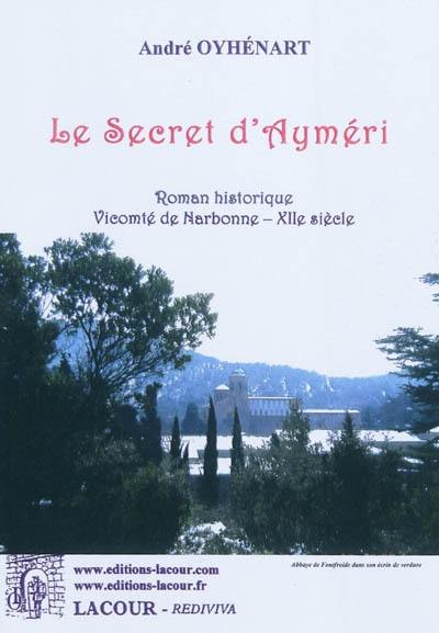 Le secret d'Ayméri : roman historique : vicomté de Narbonne, XIIe siècle