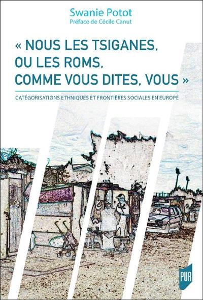 Nous les Tsiganes, ou les Roms, comme vous dites, vous : catégorisations ethniques et frontières sociales en Europe