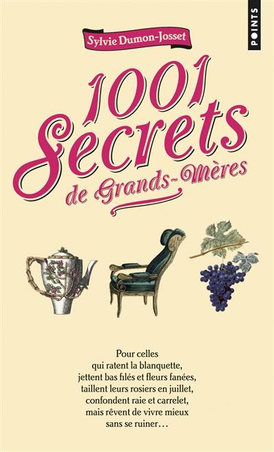 1.001 secrets de grands-mères : pour celles qui ratent la blanquette, jettent bas filés et fleurs fanées, taillent leurs rosiers en juillet, confondent raie et carrelet, mais rêvent de vivre mieux sans se ruiner...