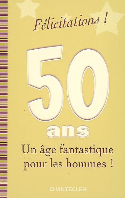 Félicitations ! 50 ans, un âge fantastique pour les hommes !