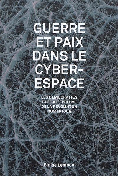 Guerre et paix dans le cyberespace : les démocraties face à l'épreuve de la révolution numérique