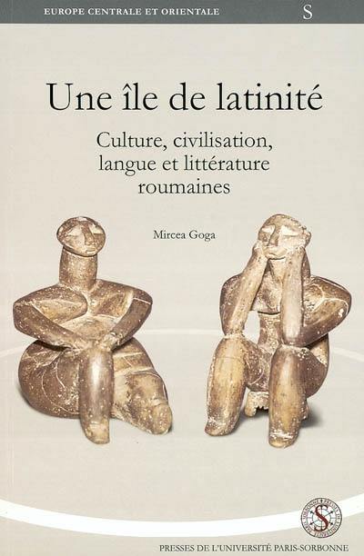 Une île de latinité : culture, civilisation, langue et littérature roumaines