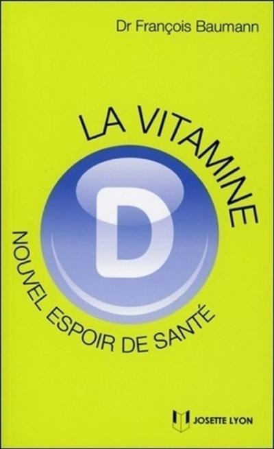 La vitamine D : nouvel espoir de santé : ce qu'il faut savoir, ce que l'on croit savoir, ce que l'avenir nous apprendra