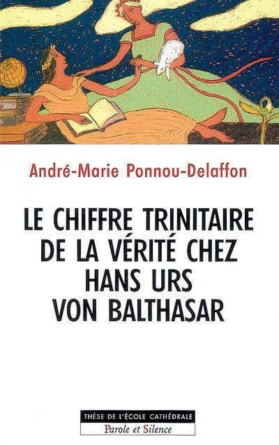 Le chiffre trinitaire de la vérité chez Hans Urs von Balthasar : la trinité comme principe d'intelligibilité de l'articulation de la philosophie et de la théologie dans La théologique