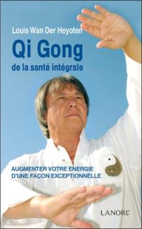 Qi gong de la santé intégrale : augmenter votre énergie d'une façon exceptionnelle