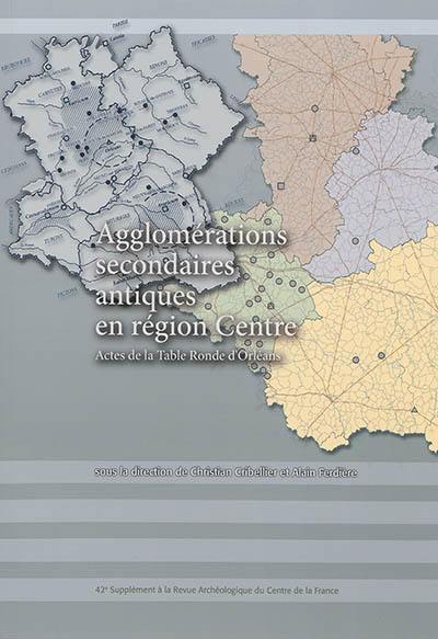 Agglomérations secondaires antiques en Région Centre. Vol. 2. Actes de la table ronde d'Orléans, 18-19 novembre 2004, organisée dans le cadre du PCR