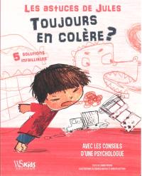 Toujours en colère ? : 5 solutions infaillibles : avec les conseils d'une psychologue