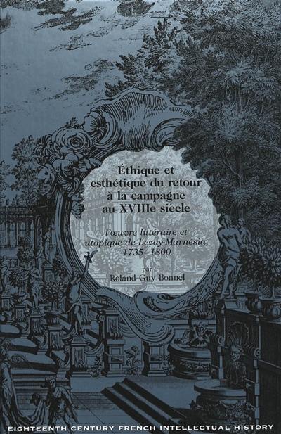 Ethique et esthétique du retour à la campagne au XVIIIe siècle : l'oeuvre littéraire et utopique de Lezay-Marnésia, 1735-1800