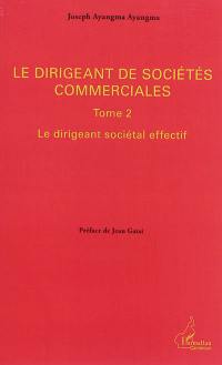 Le dirigeant de sociétés commerciales. Vol. 2. Le dirigeant sociétal effectif